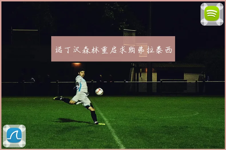 诺丁汉森林重启求购弗拉泰西